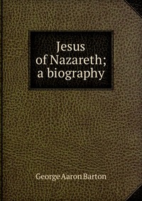 Jesus of Nazareth; a biography