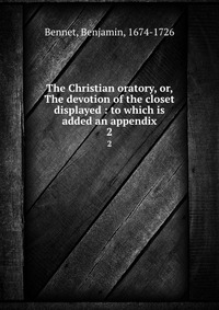 The Christian oratory, or, The devotion of the closet displayed : to which is added an appendix