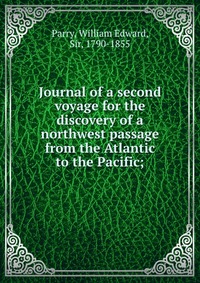 Journal of a second voyage for the discovery of a northwest passage from the Atlantic to the Pacific;