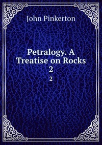 Petralogy. A Treatise on Rocks