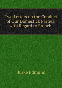 Two Letters on the Conduct of Our Domestick Parties, with Regard to French