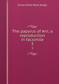 The papyrus of Ani; a reproduction in facsimile