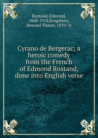 Cyrano de Bergerac; a heroic comedy from the French of Edmond Rostand, done into English verse