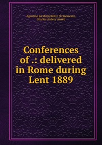 Conferences of .: delivered in Rome during Lent 1889