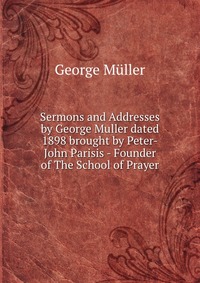 Sermons and Addresses by George Muller dated 1898 brought by Peter-John Parisis - Founder of The School of Prayer