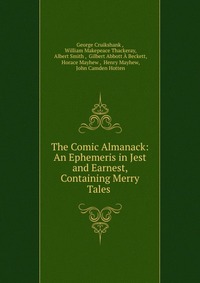 The Comic Almanack: An Ephemeris in Jest and Earnest, Containing Merry Tales