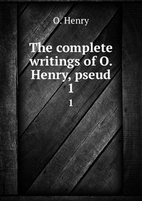 The complete writings of O. Henry, pseud