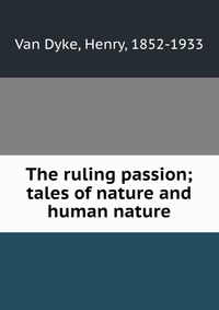 The ruling passion; tales of nature and human nature