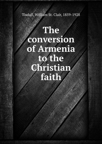 The conversion of Armenia to the Christian faith