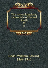 The cotton kingdom; a chronicle of the old South