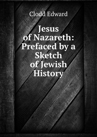 Jesus of Nazareth: Prefaced by a Sketch of Jewish History