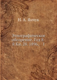 Этнографическое обозрение. Год 8-й Кн. 28. 1896, 1