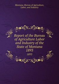 Report of the Bureau of Agriculture Labor and Industry of the State of Montana