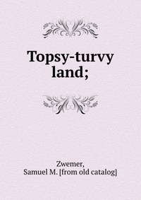 Topsy-turvy land;