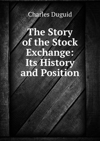 The Story of the Stock Exchange: Its History and Position