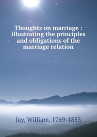 Thoughts on marriage : illustrating the principles and obligations of the marriage relation