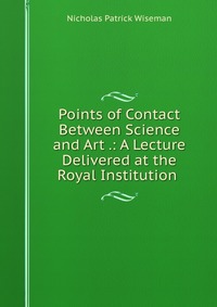 Points of Contact Between Science and Art .: A Lecture Delivered at the Royal Institution