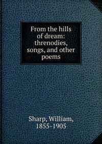 From the hills of dream: threnodies, songs, and other poems