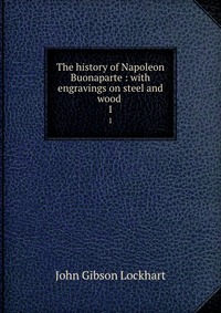 The history of Napoleon Buonaparte : with engravings on steel and wood