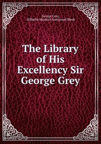 The Library of His Excellency Sir George Grey