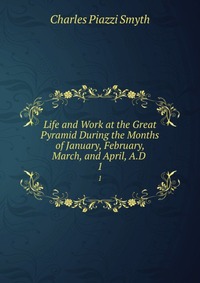 Life and Work at the Great Pyramid During the Months of January, February, March, and April, A.D