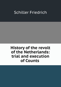 History of the revolt of the Netherlands: trial and execution of Counts