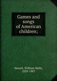 Games and songs of American children;