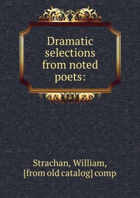 Dramatic selections from noted poets: