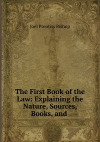 The First Book of the Law: Explaining the Nature, Sources, Books, and