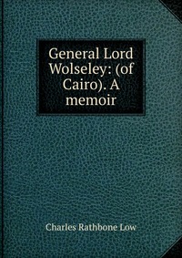 General Lord Wolseley: (of Cairo). A memoir