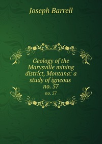 Geology of the Marysville mining district, Montana: a study of igneous