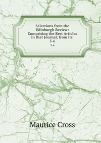 Selections from the Edinburgh Review: Comprising the Best Articles in that Journal, from Its