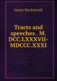 Tracts and speeches . M.DCC.LXXXVII-MDCCC.XXXI