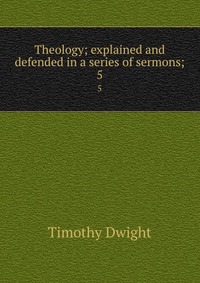 Theology; explained and defended in a series of sermons;