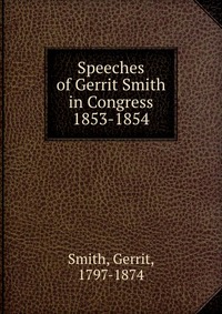 Speeches of Gerrit Smith in Congress 1853-1854