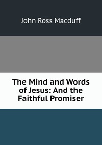 The Mind and Words of Jesus: And the Faithful Promiser