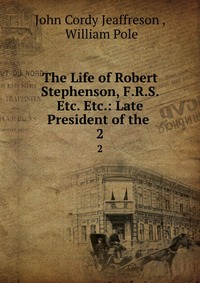 The Life of Robert Stephenson, F.R.S. Etc. Etc.: Late President of the