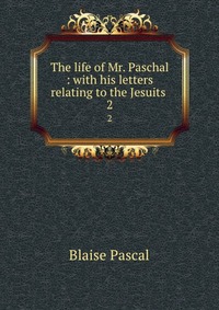 The life of Mr. Paschal : with his letters relating to the Jesuits