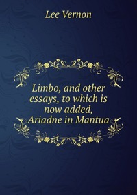 Limbo, and other essays, to which is now added, Ariadne in Mantua