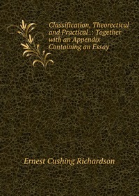 Classification, Theorectical and Practical .: Together with an Appendix Containing an Essay