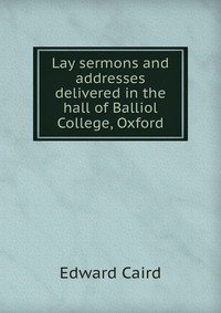 Lay sermons and addresses delivered in the hall of Balliol College, Oxford