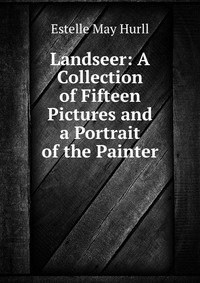 Landseer: A Collection of Fifteen Pictures and a Portrait of the Painter