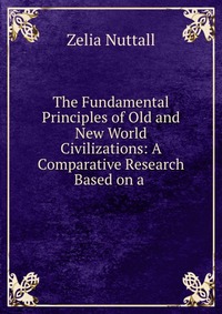 The Fundamental Principles of Old and New World Civilizations: A Comparative Research Based on a