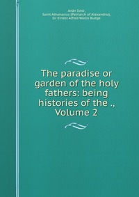 The paradise or garden of the holy fathers: being histories of the ., Volume 2