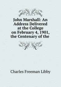 John Marshall: An Address Delivered at the College on February 4, 1901, the Centenary of the