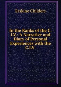 In the Ranks of the C.I.V.: A Narrative and Diary of Personal Experiences with the C.I.V