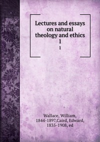 Lectures and essays on natural theology and ethics