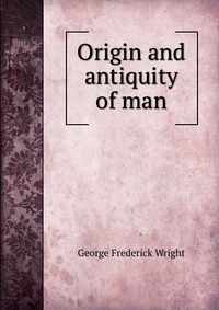 Origin and antiquity of man