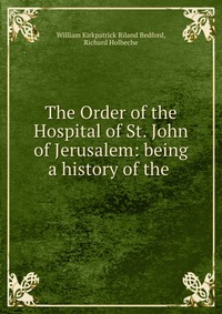 The Order of the Hospital of St. John of Jerusalem: being a history of the