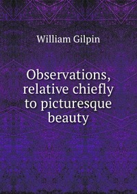 Observations, relative chiefly to picturesque beauty